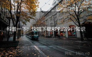 科普一下:快喵下载APP的冷门知识