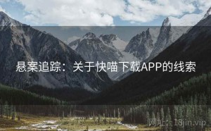 悬案追踪：关于快喵下载APP的线索