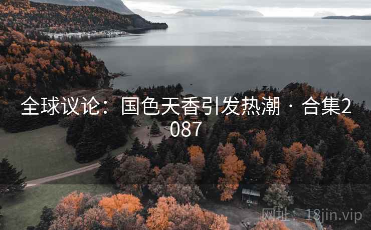 全球议论:国色天香引发热潮 · 合集2087 全球议论:国色天香引发热潮 · 合集2087